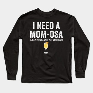 I need a mom-osa Long Sleeve T-Shirt